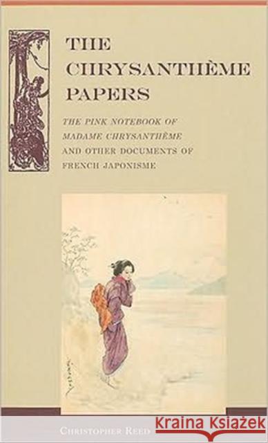 The Chrysantheme Papers: The Pink Notebook of Madame Chrysantheme and Other Documents of French Japonisme Reed, Christopher 9780824834371 University Press of Hawaii - książka