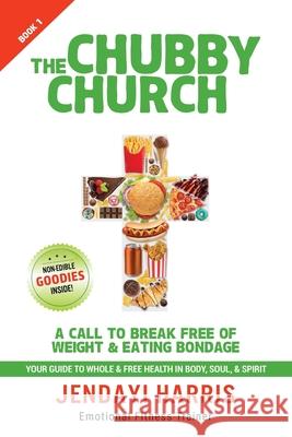 The Chubby Church: A Call to Break Free of Weight and Eating Bondage Jendayi Harris 9780997186703 Whole & Free Press - książka