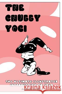 The Chubby Yogi: The Ultimate Illustrated Introduction to Yoga Antonio E 9781790818358 Independently Published - książka