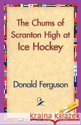 The Chums of Scranton High at Ice Hockey Donald Ferguson 9781421830360 1st World Library - książka