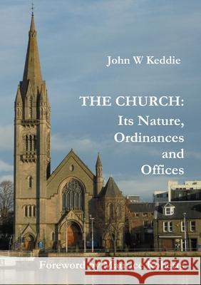 The Church - Its Nature, Ordinances and Offices John W Keddie 9781326830694 Lulu.com - książka
