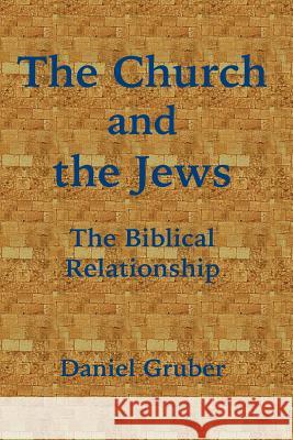 The Church and the Jews: The Biblical Relationship Daniel Gruber 9781546449904 Createspace Independent Publishing Platform - książka