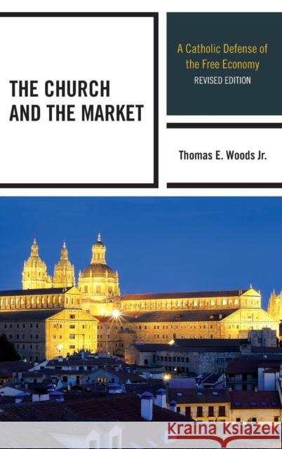 The Church and the Market: A Catholic Defense of the Free Economy Woods, Thomas E. 9780739187999 Lexington Books - książka