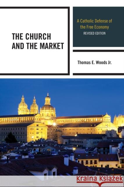 The Church and the Market: A Catholic Defense of the Free Economy, Revised Edition Woods, Thomas E., Jr. 9780739188002 Lexington Books - książka