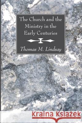 The Church and the Ministry in the Early Centuries Thomas Martin Lindsay 9781556358470 Wipf & Stock Publishers - książka