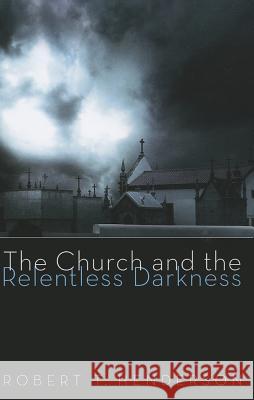 The Church and the Relentless Darkness Robert T. Henderson 9781620325490 Wipf & Stock Publishers - książka