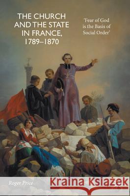 The Church and the State in France, 1789-1870: 'Fear of God Is the Basis of Social Order' Price, Roger 9783319632681 Palgrave MacMillan - książka