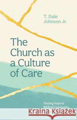 The Church as a Culture of Care: Finding Hope in Biblical Community Dale Johnson 9781645071822 New Growth Press - książka