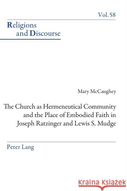 The Church as Hermeneutical Community and the Place of Embodied Faith in Joseph Ratzinger and Lewis S. Mudge Mary McCaughey 9783034318297 Peter Lang Gmbh, Internationaler Verlag Der W - książka