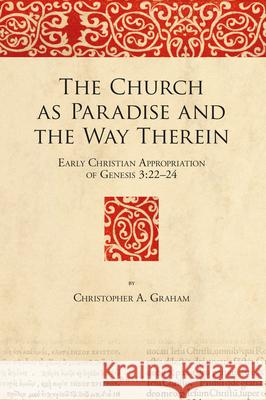 The Church as Paradise and the Way Therein: Early Christian Appropriation of Genesis 3:22-24 Christopher Graham 9789004341814 Brill - książka