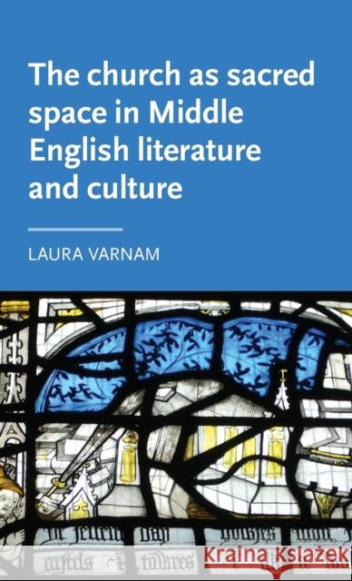 The Church as Sacred Space in Middle English Literature and Culture Laura Varnam 9781784994174 Manchester University Press - książka