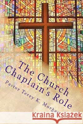 The Church Chaplain's Role: Meeting the Need in the Church and Community Rev Terry K. Morgan 9781523367030 Createspace Independent Publishing Platform - książka