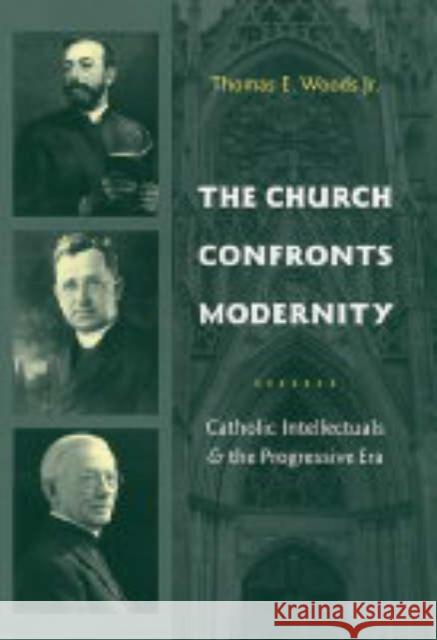 The Church Confronts Modernity: Catholic Intellectuals and the Progressive Era Woods, Thomas 9780231131865 Columbia University Press - książka