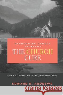 The CHURCH CURE: Overcoming Church Problems Edward D Andrews 9781949586022 Christian Publishing House - książka