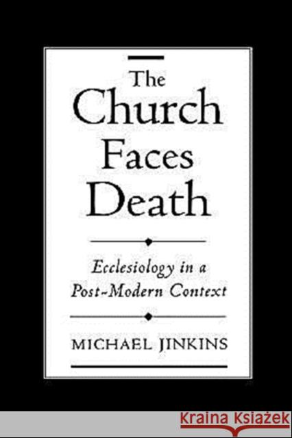 The Church Faces Death: Ecclesiology in a Post-Modern Context Jinkins, Michael 9780195128406 Oxford University Press, USA - książka