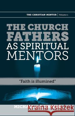 The Church Fathers as Spiritual Mentors: Faith Is Illumined Michael A G Haykin   9781894400817 Sola Scriptura Ministries International - książka