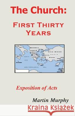 The Church: First Thirty Years: Exposition of Acts Martin Murphy 9780985618179 Theocentric Publishing Group the - książka