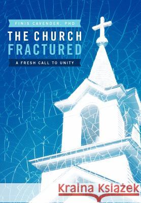 The Church Fractured: A Fresh Call to Unity Cavender, Finis 9781449758066 WestBow Press - książka