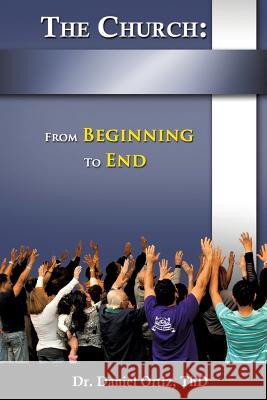 The Church: From Beginning to End Dr Thd Daniel Ortiz 9781628392975 Xulon Press - książka