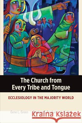 The Church from Every Tribe and Tongue: Ecclesiology in the Majority World Gene L. Green Stephen T. Pardue Khiok-Khng Yeo 9781783684489 Langham Global Library - książka