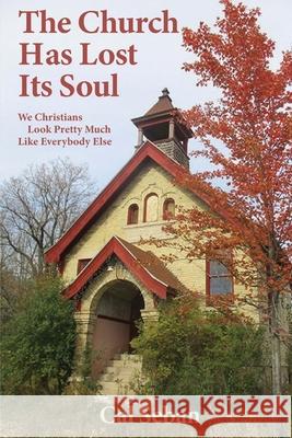 The Church has Lost Its Soul: We Christians Look Pretty Much Like Everybody Else Cal Seban 9781091481534 Independently Published - książka