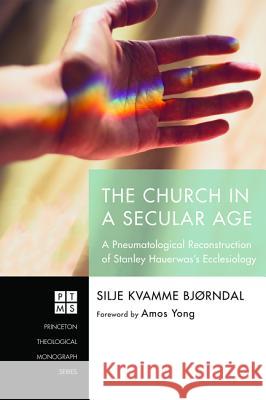 The Church in a Secular Age Silje Kvamme Bjrndal Amos Yong 9781532632792 Pickwick Publications - książka