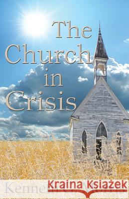 The Church in Crisis Kenneth G. Morris 9781943033126 Empowered Publications Inc - książka