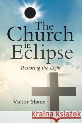 The Church in Eclipse: Restoring the Light Victor Shane 9781973658634 WestBow Press - książka