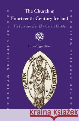 The Church in Fourteenth-Century Iceland: The Formation of an Elite Clerical Identity Erika Sigurdson 9789004301177 Brill - książka