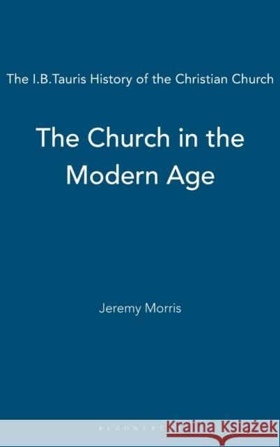 The Church in the Modern Age: The I.B.Tauris History of the Christian Church Morris, Jeremy 9781845113179  - książka