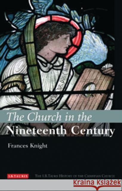 The Church in the Nineteenth Century: The I.B.Tauris History of the Christian Church Knight, Frances 9781850438991 I. B. Tauris & Company - książka