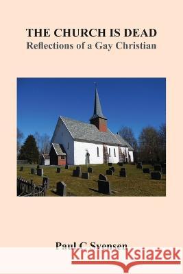 The Church is Dead: Reflections of a Gay Christian Paul Svensen 9780645523836 Intertype - książka
