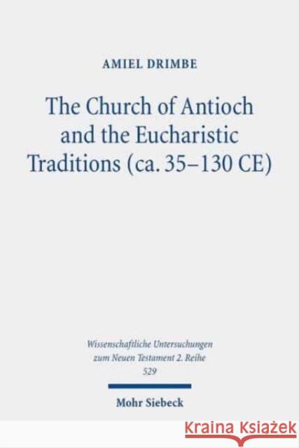 The Church of Antioch and the Eucharistic Traditions (Ca. 35-130 Ce) Drimbe, Amiel 9783161583087 Mohr Siebeck - książka