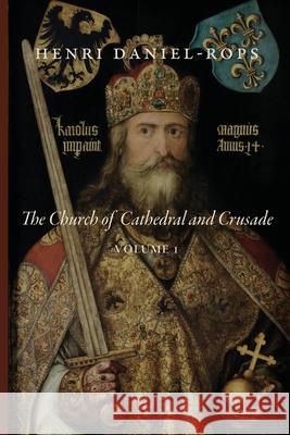 The Church of Cathedral and Crusade, Volume 1 Henri Daniel-Rops 9781950970087 Cluny Media - książka