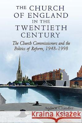 The Church of England in the Twentieth Century: The Church Commissioners and the Politics of Reform, 1948-1998 Chandler, Andrew 9781843831655 Boydell Press - książka