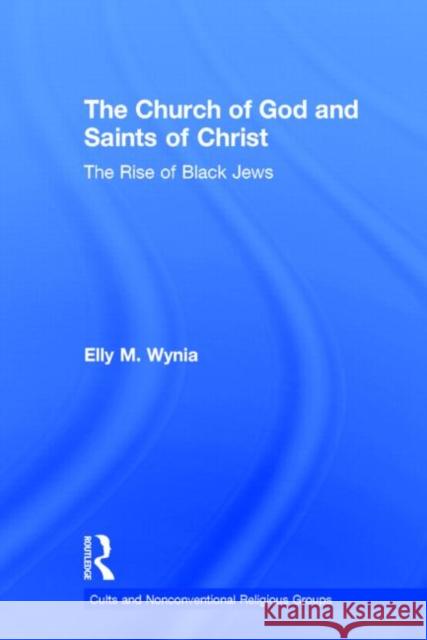 The Church of God and Saints of Christ: The Rise of Black Jews Wynia, Elly M. 9780815311362 Routledge - książka