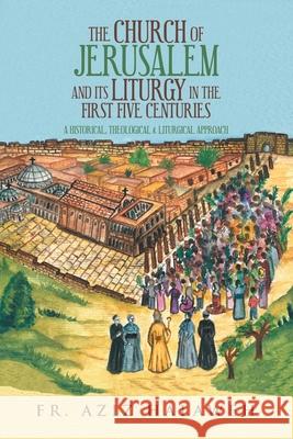 The Church of Jerusalem and Its Liturgy in the First Five Centuries: A Historical, Theological & Liturgical Approach Halaweh, Aziz 9781728360157 Authorhouse - książka