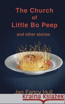 The Church of Little Bo Peep and other stories Jan Fancy Hull Rebekah Wetmore Andrew Wetmore 9781990187100 Moose House Publications - książka
