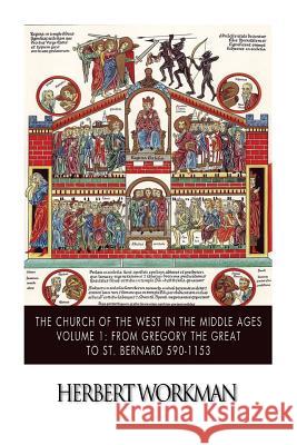 The Church of the West in the Middle Ages Volume 1: From Gregory the Great to St. Bernard 590-1153 Herbert Workman 9781502950338 Createspace - książka