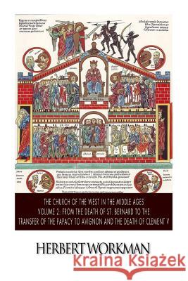 The Church of the West in the Middle Ages Volume 2: From the Death of St. Bernard to the Transfer of the Papacy to Avignon and the Death of Clement V Herbert Workman 9781502950345 Createspace - książka
