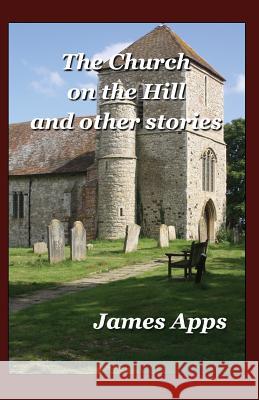 The Church on the Hill: and other stories Apps, James 9781512137576 Createspace - książka