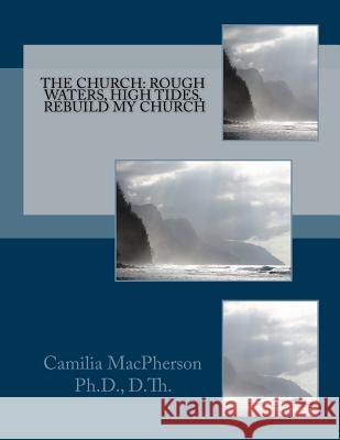 The Church: Rough Waters, High Tides, Rebuild My Church Dr Camilia MacPherson 9781530942831 Createspace Independent Publishing Platform - książka