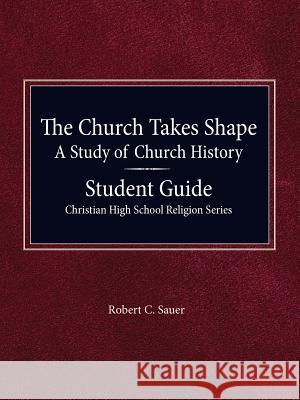 The Church Takes Shape, A Study of Church History - Student Guide Sauer, Robert 9780758651440 Concordia Publishing House - książka