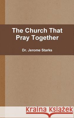 The Church That Pray Together Jerome Starks 9781300941446 Lulu.com - książka