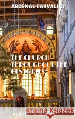 The Church Through the Ages: A journey through time Carvalho, Abdenal 9781006686955 Blurb - książka