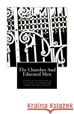 The Churches and Educated Men: A Study Of The Relation Of The Church To Makers and Leaders Of Public Opinion Hardy, Edwin Noah 9781511794510 Createspace - książka