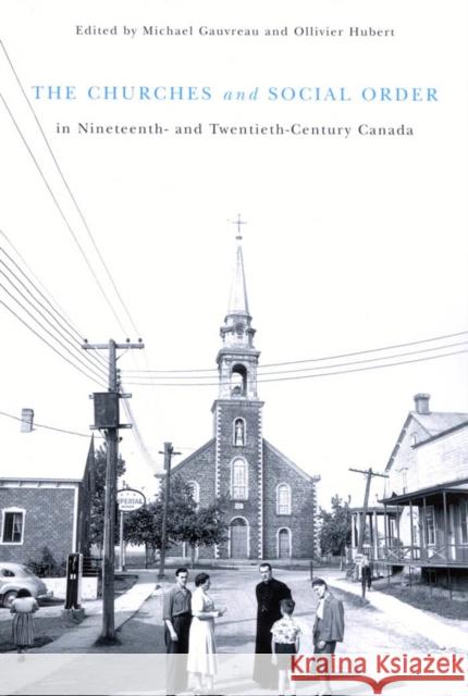 The Churches and Social Order in Nineteenth- and Twentieth-Century Canada: Volume 45 Michael Gauvreau, Ollivier Hubert 9780773530577 McGill-Queen's University Press - książka