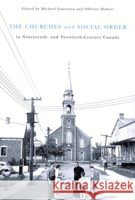 The Churches and Social Order in Nineteenth- and Twentieth-Century Canada: Volume 45 Michael Gauvreau, Ollivier Hubert 9780773530980 McGill-Queen's University Press - książka
