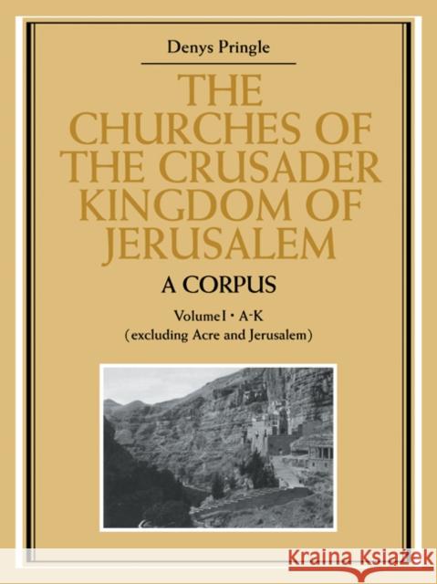 The Churches of the Crusader Kingdom of Jerusalem: A Corpus: Volume 1, A-K (excluding Acre and Jerusalem) Denys Pringle 9780521072953 Cambridge University Press - książka