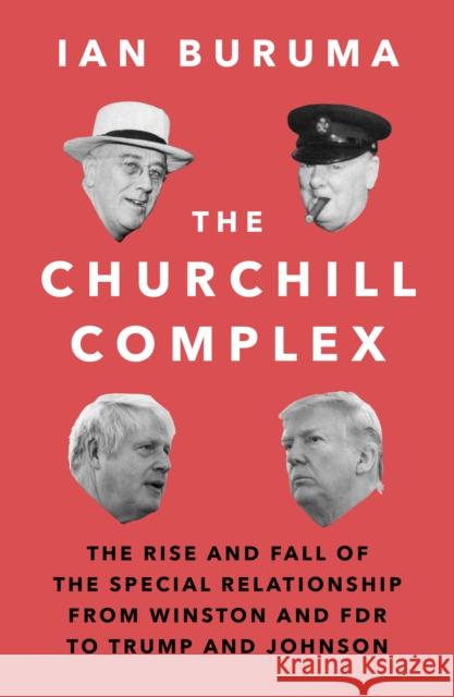 The Churchill Complex: The Rise and Fall of the Special Relationship from Winston and FDR to Trump and Johnson Ian Buruma 9781786494672 Atlantic Books - książka